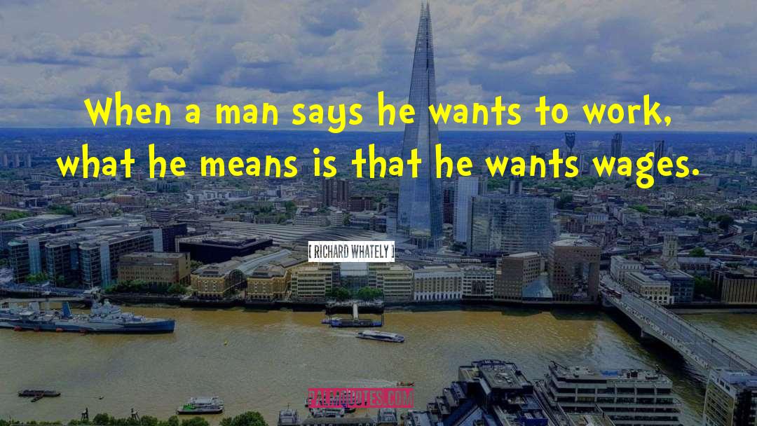 Richard Whately Quotes: When a man says he