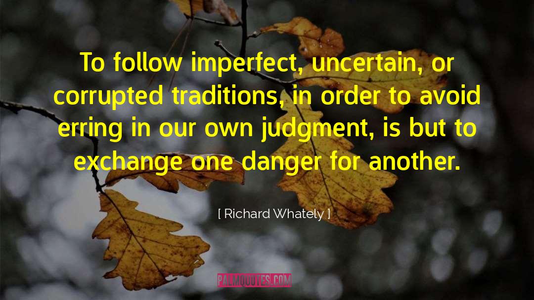 Richard Whately Quotes: To follow imperfect, uncertain, or