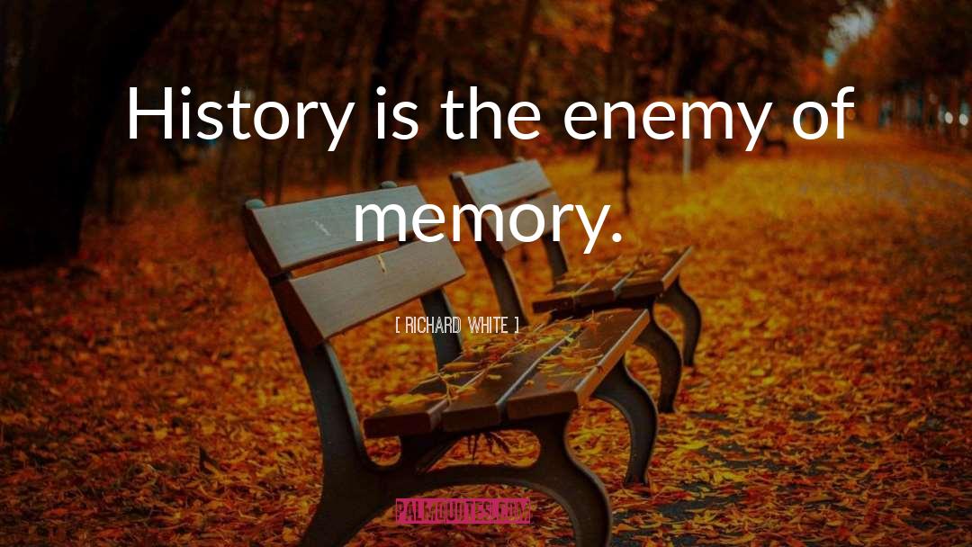 Richard White Quotes: History is the enemy of