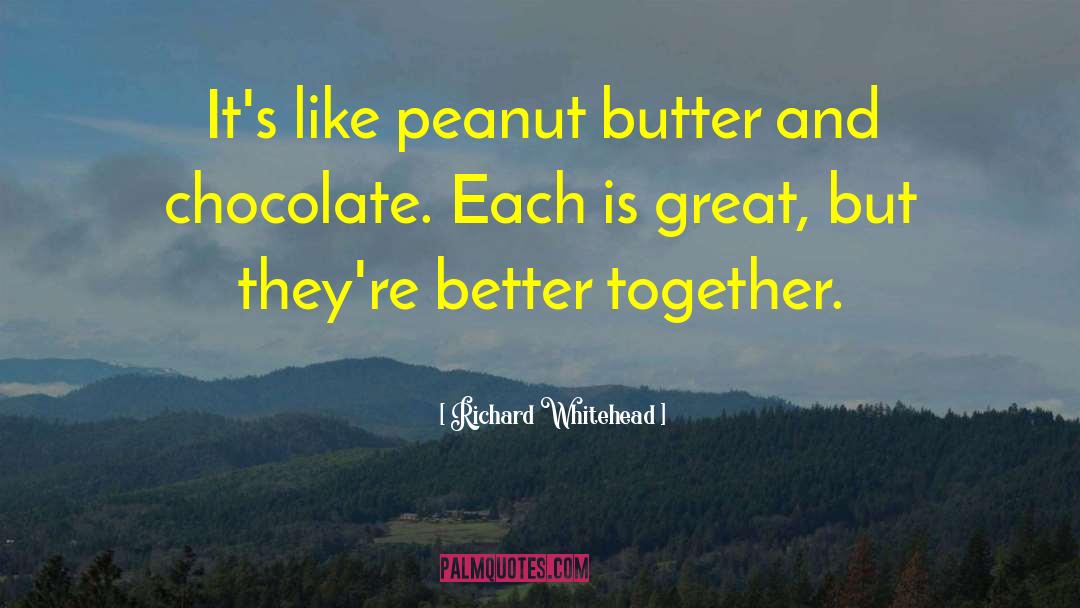 Richard Whitehead Quotes: It's like peanut butter and