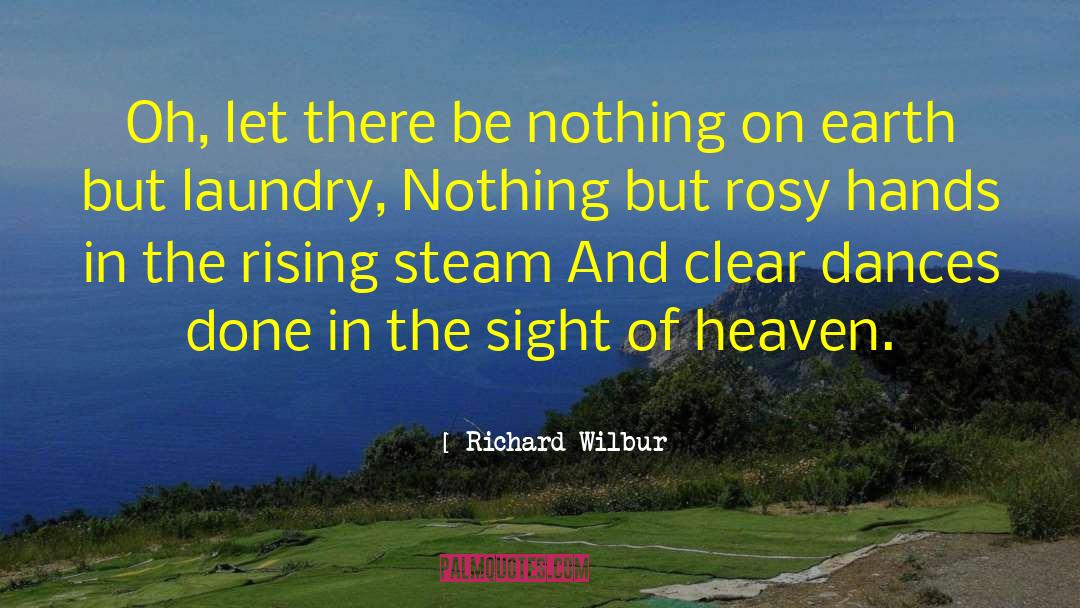 Richard Wilbur Quotes: Oh, let there be nothing