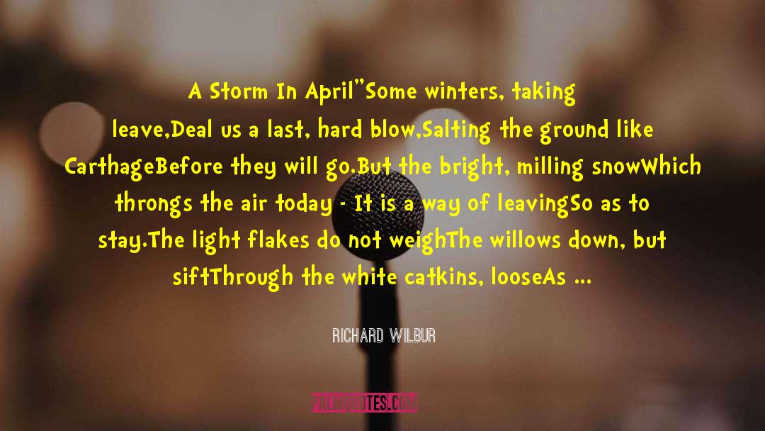 Richard Wilbur Quotes: A Storm In April