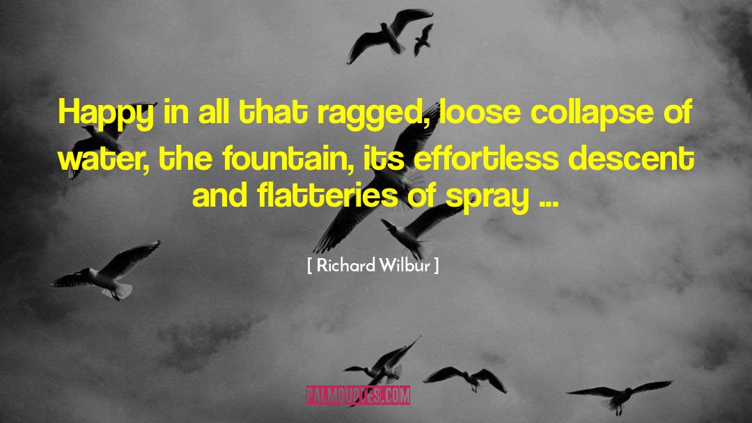 Richard Wilbur Quotes: Happy in all that ragged,