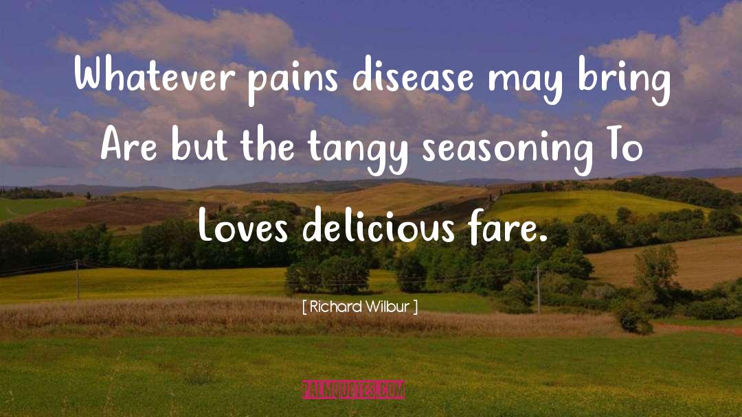Richard Wilbur Quotes: Whatever pains disease may bring