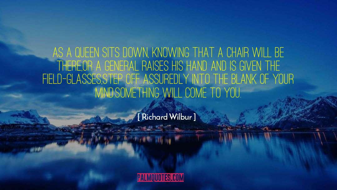 Richard Wilbur Quotes: As a queen sits down,