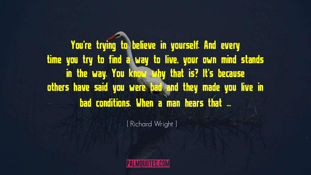 Richard Wright Quotes: You're trying to believe in