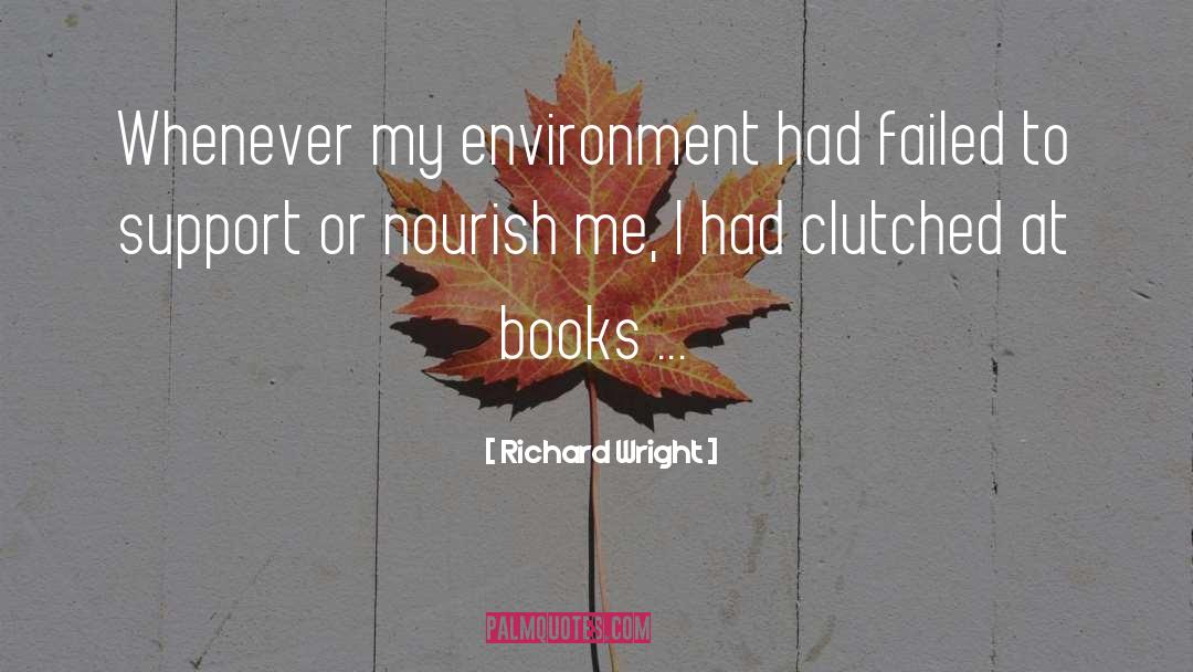 Richard Wright Quotes: Whenever my environment had failed