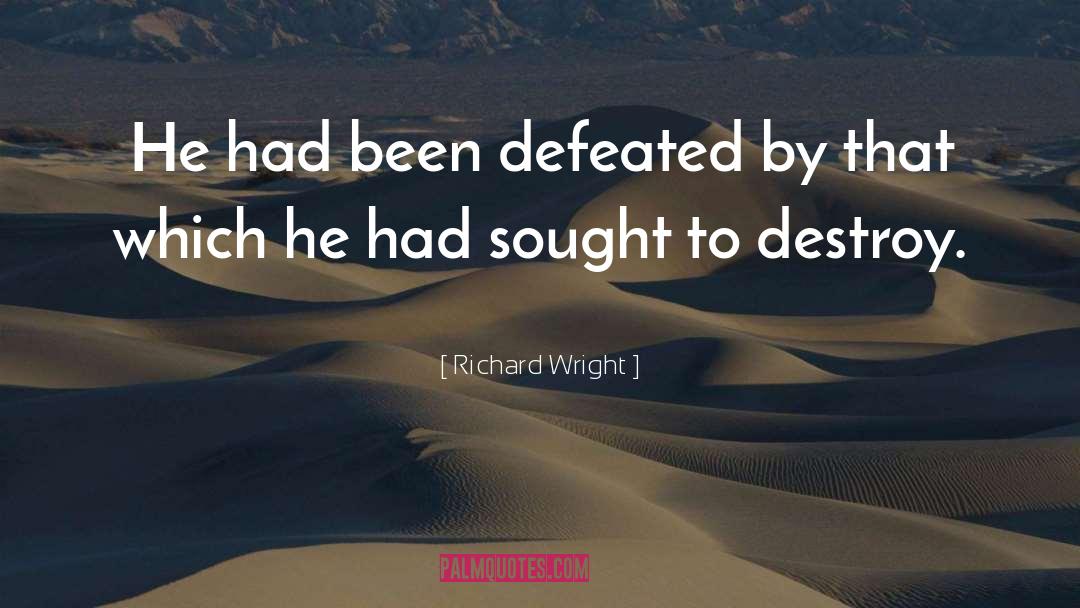 Richard Wright Quotes: He had been defeated by