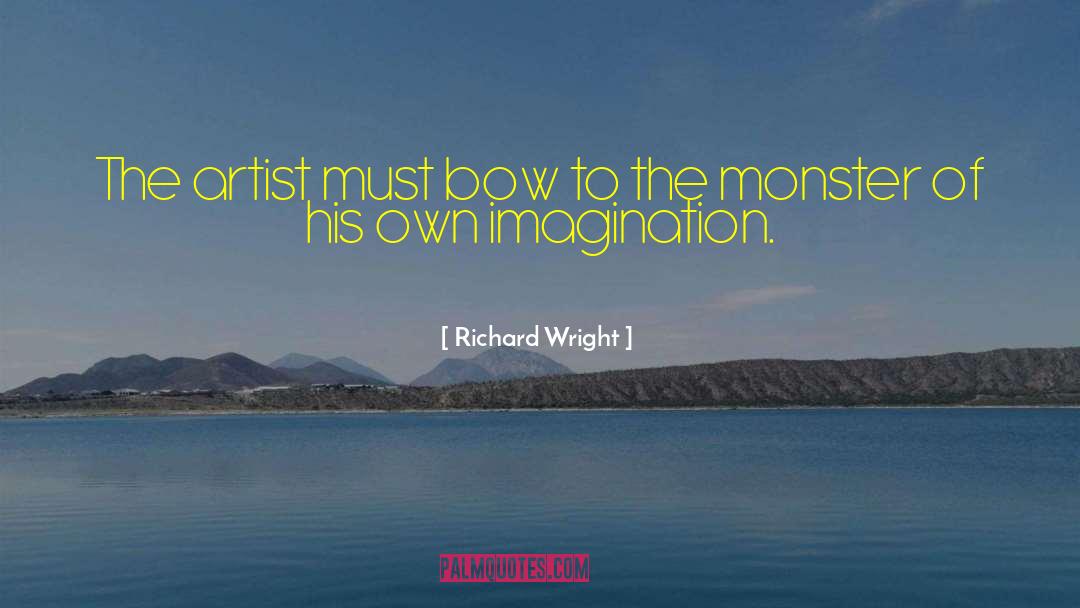 Richard Wright Quotes: The artist must bow to
