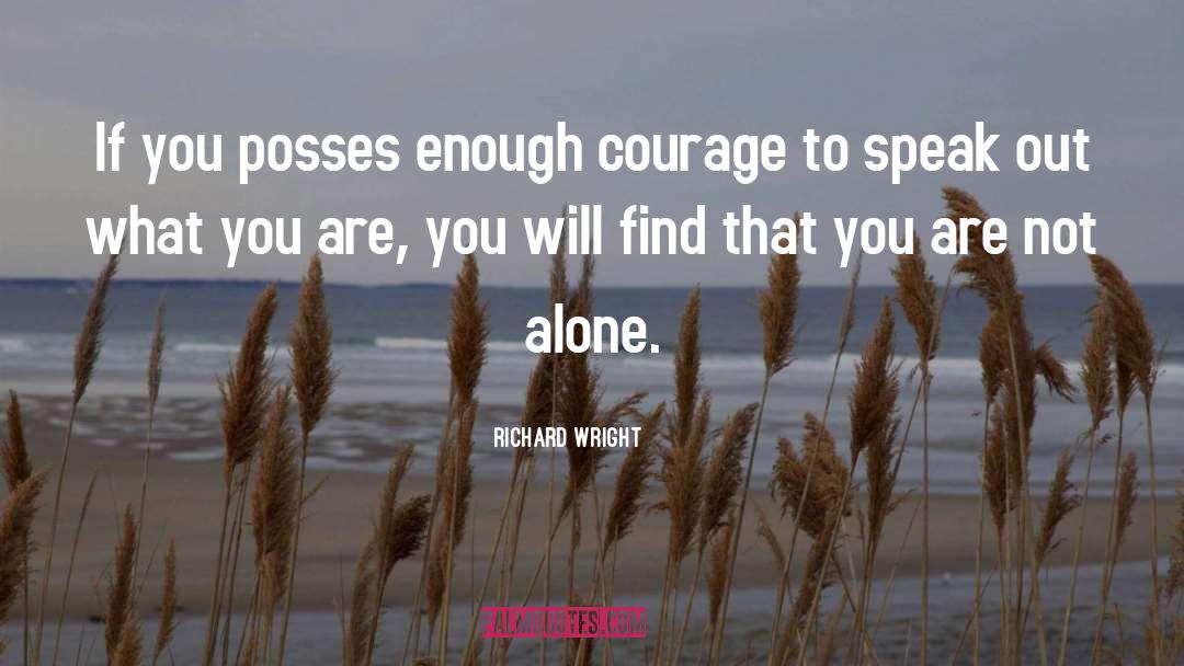 Richard Wright Quotes: If you posses enough courage