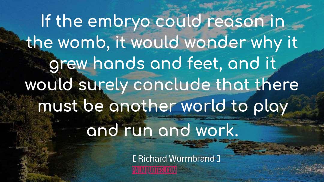 Richard Wurmbrand Quotes: If the embryo could reason
