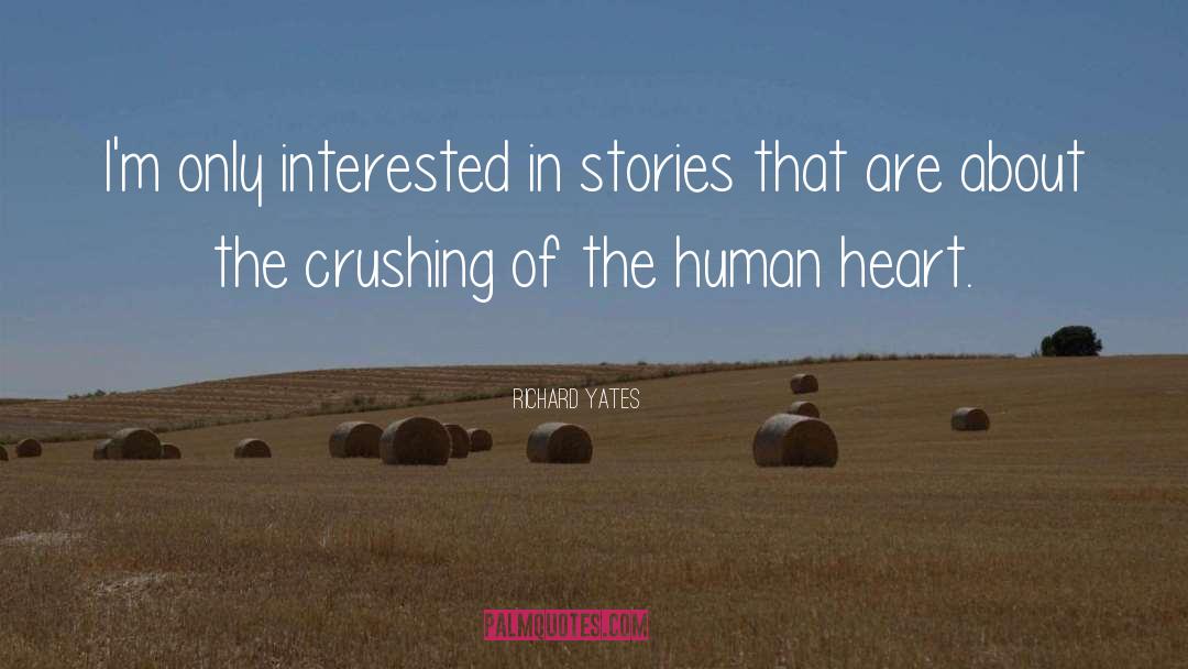 Richard Yates Quotes: I'm only interested in stories