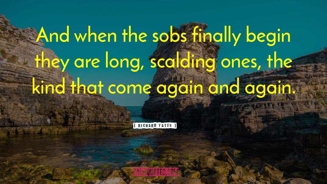 Richard Yates Quotes: And when the sobs finally