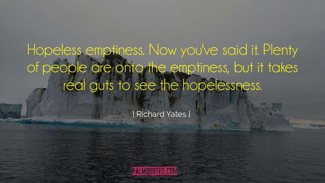 Richard Yates Quotes: Hopeless emptiness. Now you've said