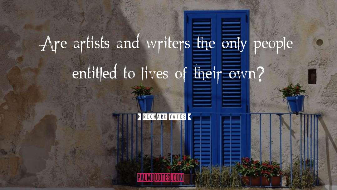 Richard Yates Quotes: Are artists and writers the