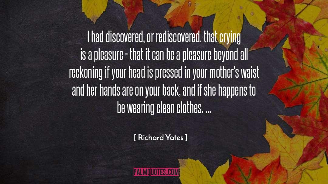 Richard Yates Quotes: I had discovered, or rediscovered,