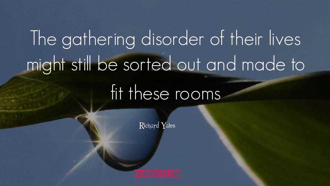 Richard Yates Quotes: The gathering disorder of their