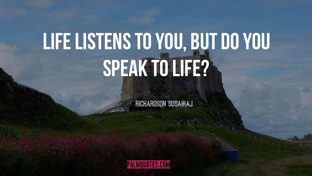 Richardson Susairaj Quotes: Life listens to you, but
