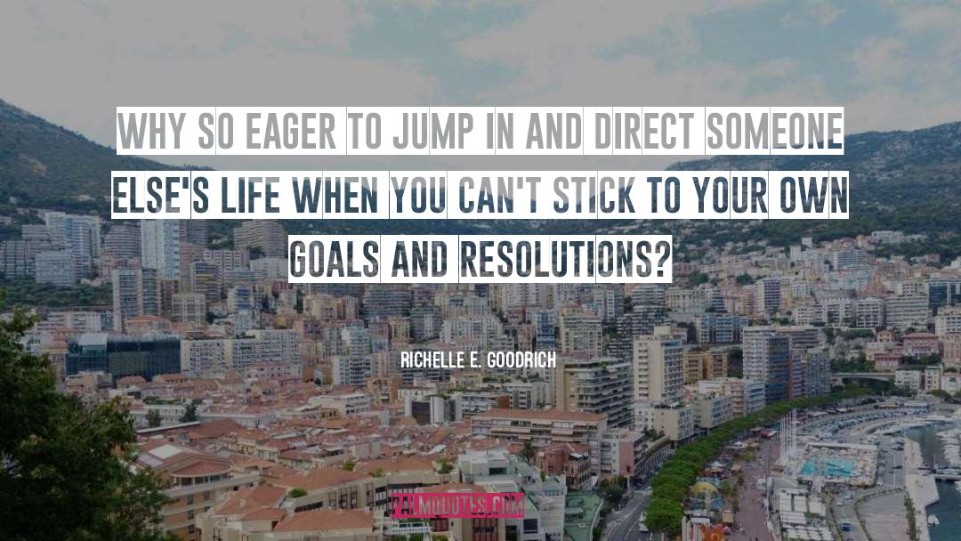 Richelle E. Goodrich Quotes: Why so eager to jump