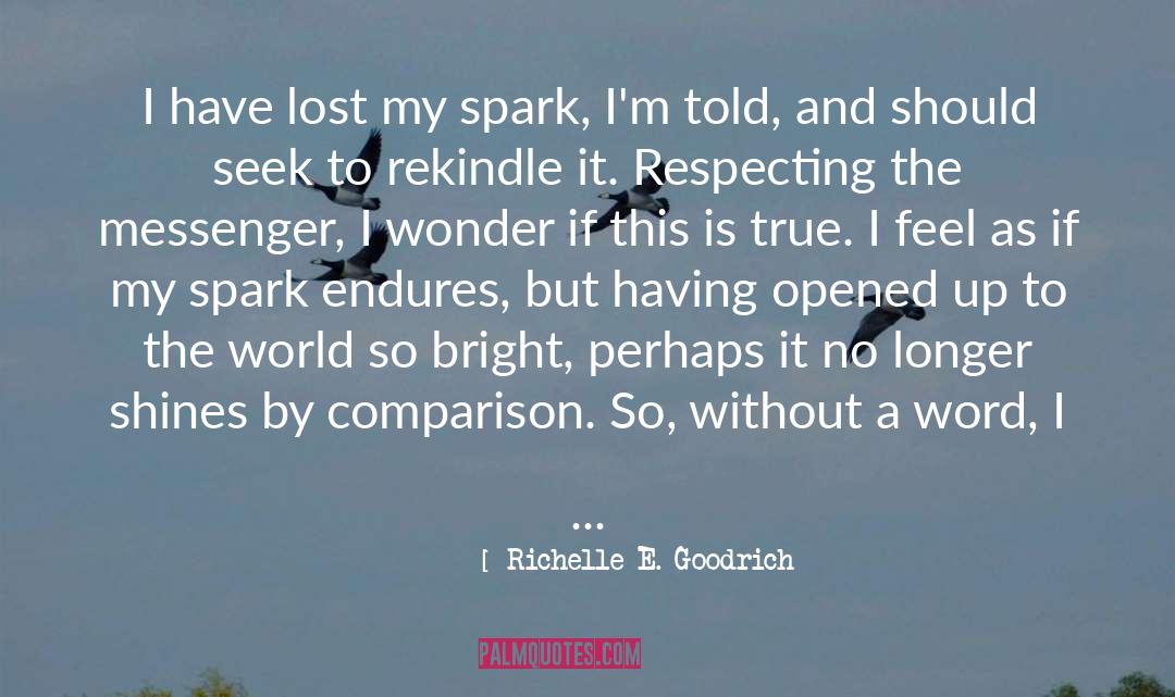 Richelle E. Goodrich Quotes: I have lost my spark,