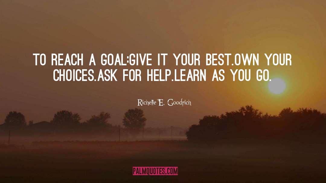 Richelle E. Goodrich Quotes: To reach a goal:<br />Give