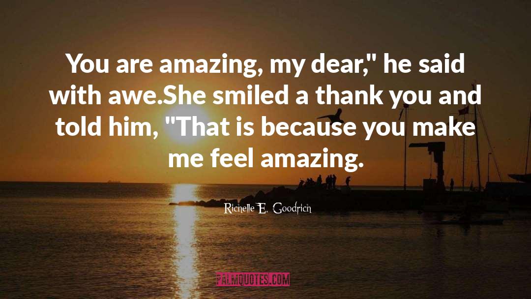 Richelle E. Goodrich Quotes: You are amazing, my dear,