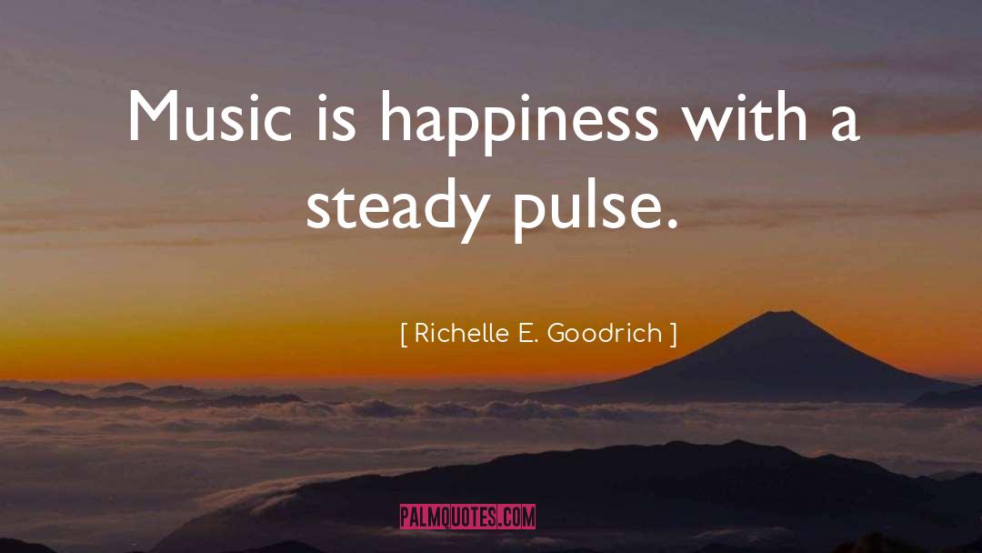 Richelle E. Goodrich Quotes: Music is happiness with a