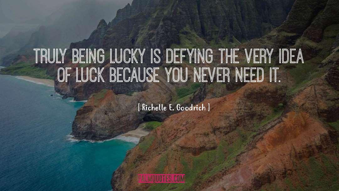 Richelle E. Goodrich Quotes: Truly being lucky is defying