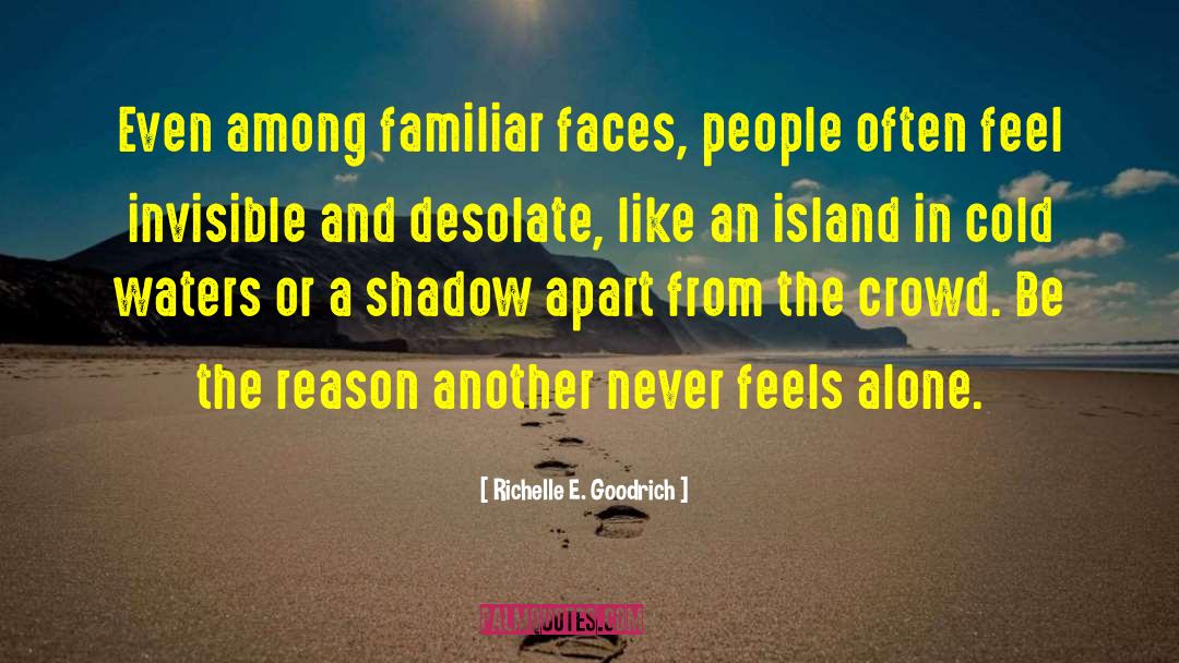 Richelle E. Goodrich Quotes: Even among familiar faces, people