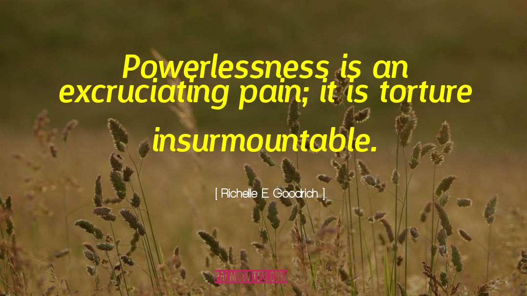Richelle E. Goodrich Quotes: Powerlessness is an excruciating pain;