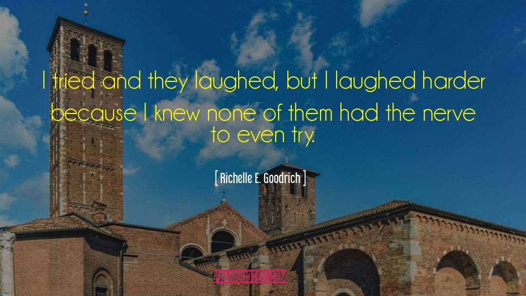 Richelle E. Goodrich Quotes: I tried and they laughed,