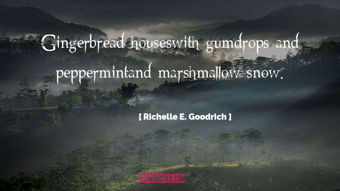 Richelle E. Goodrich Quotes: Gingerbread houses<br>with gumdrops and peppermint<br>and