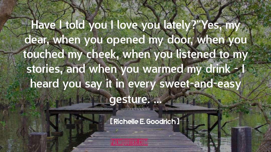 Richelle E. Goodrich Quotes: Have I told you I