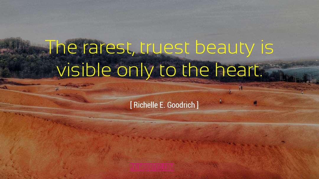 Richelle E. Goodrich Quotes: The rarest, truest beauty is