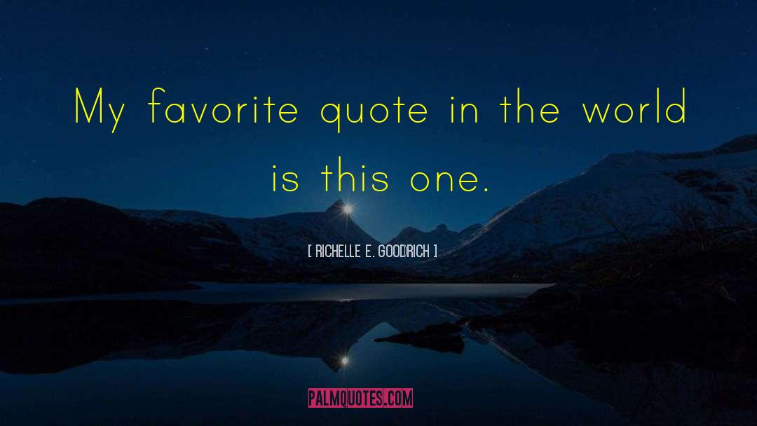 Richelle E. Goodrich Quotes: My favorite quote in the