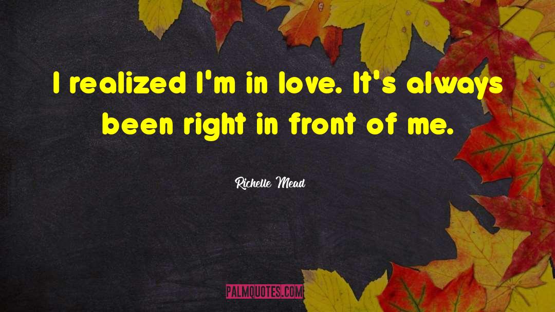 Richelle Mead Quotes: I realized I'm in love.