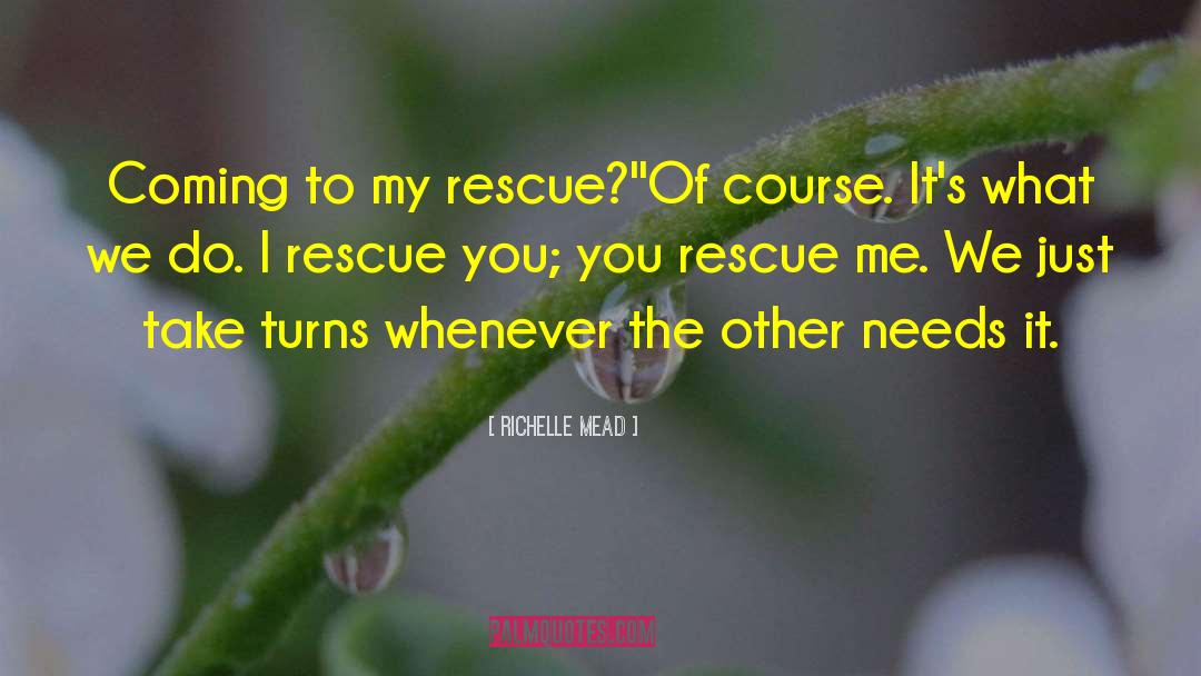 Richelle Mead Quotes: Coming to my rescue?'<br>'Of course.