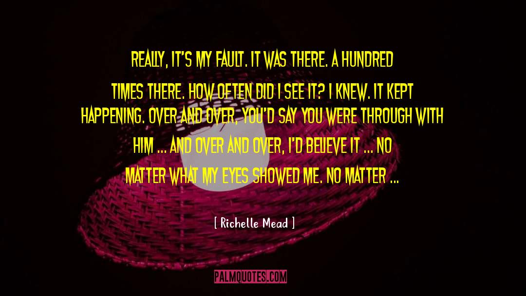 Richelle Mead Quotes: Really, it's my fault. It