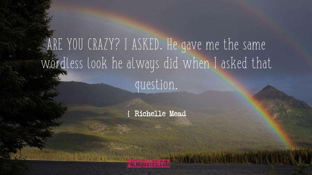 Richelle Mead Quotes: ARE YOU CRAZY? I ASKED.