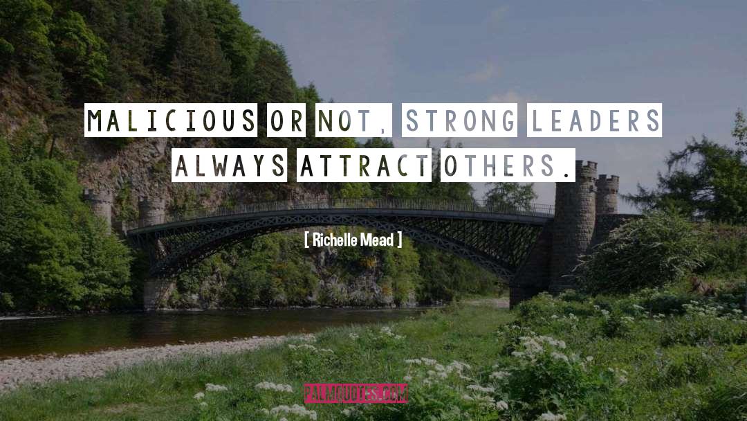 Richelle Mead Quotes: Malicious or not, strong leaders