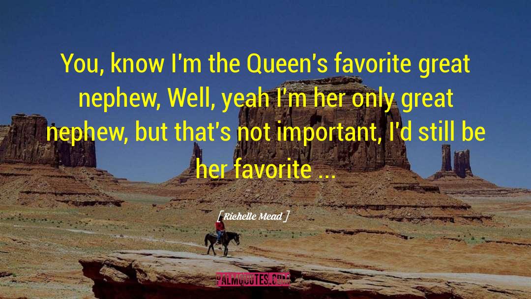 Richelle Mead Quotes: You, know I'm the Queen's