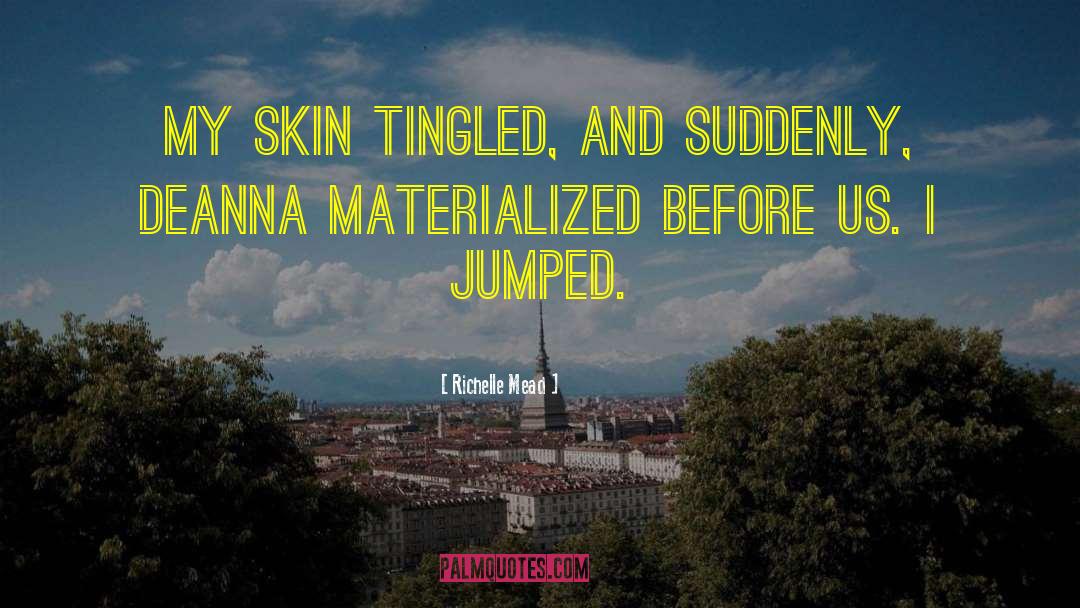 Richelle Mead Quotes: My skin tingled, and suddenly,