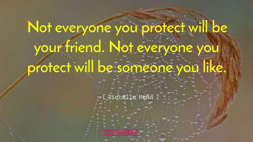 Richelle Mead Quotes: Not everyone you protect will