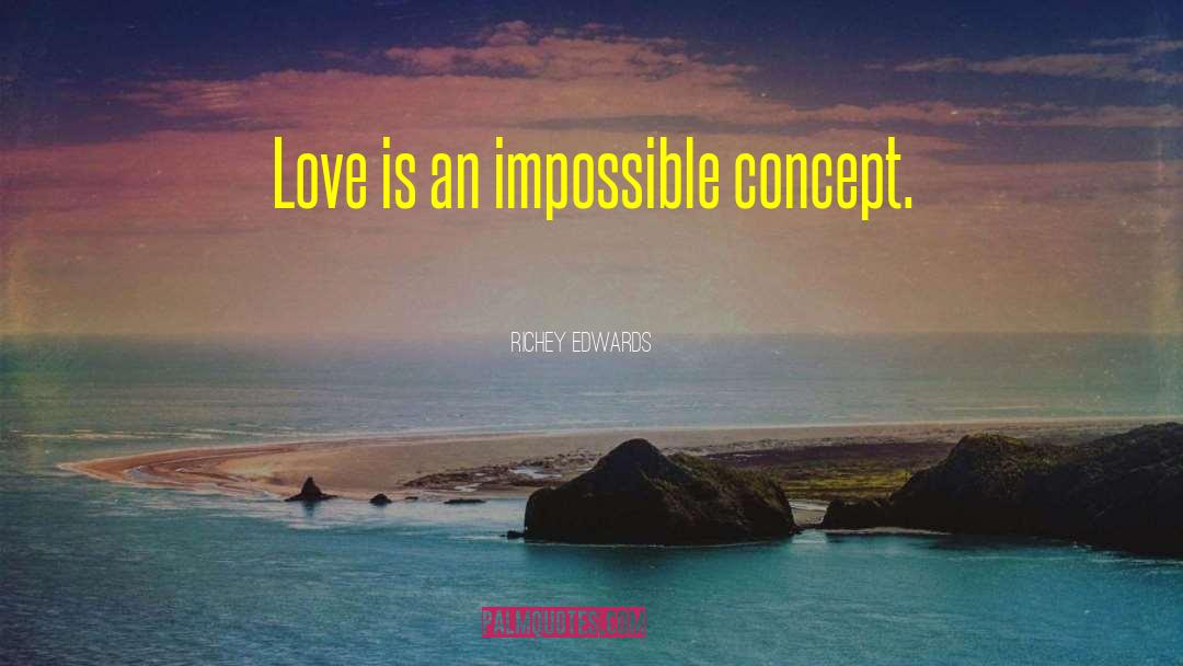 Richey Edwards Quotes: Love is an impossible concept.