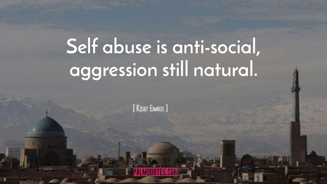 Richey Edwards Quotes: Self abuse is anti-social, aggression