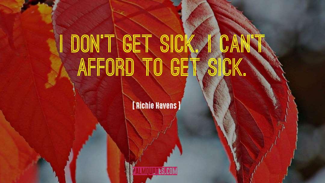 Richie Havens Quotes: I don't get sick. I