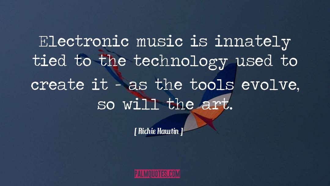 Richie Hawtin Quotes: Electronic music is innately tied