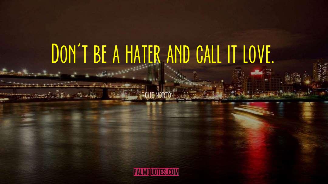 Richie Norton Quotes: Don't be a hater and