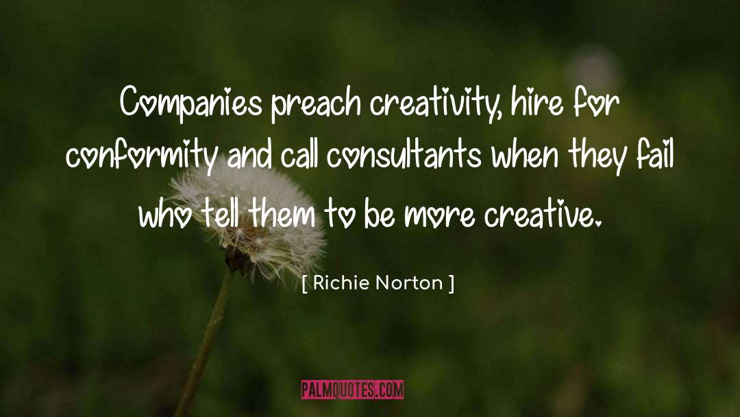 Richie Norton Quotes: Companies preach creativity, hire for