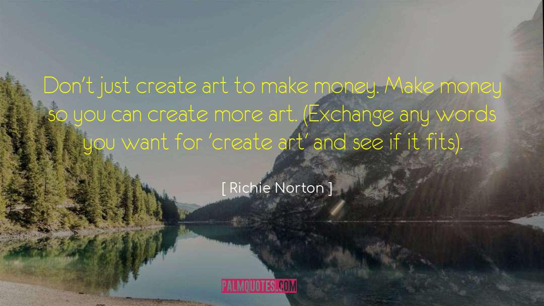 Richie Norton Quotes: Don't just create art to